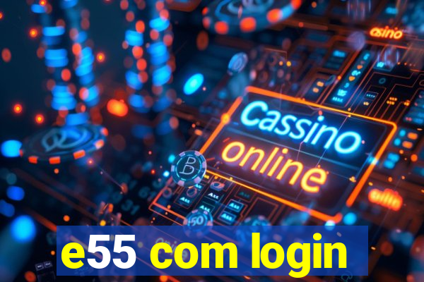 e55 com login